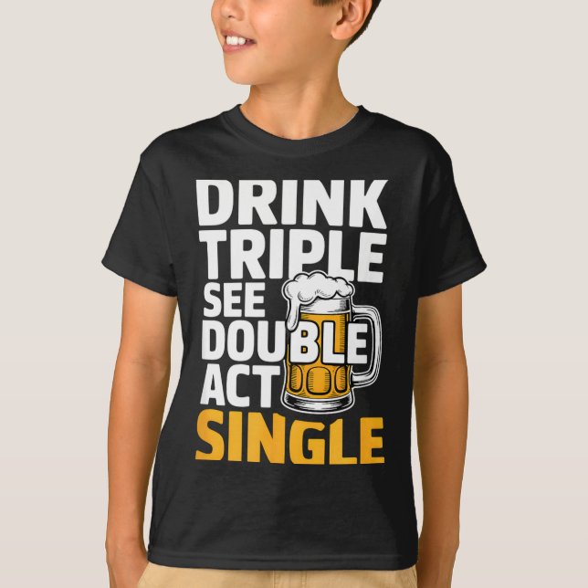 Drink Triple See Double Act Single - Funny Drinkin T Shirt (Framsida)