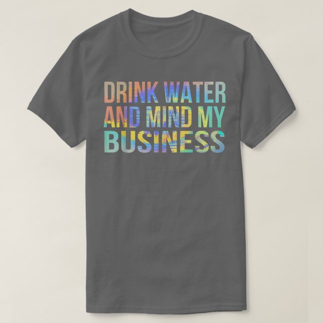Drink Vatten och Mind My Business Sarcastic Funny T Shirt (Design framsida)
