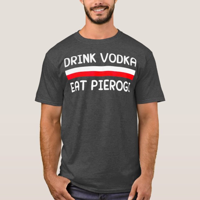 Drink Vodka Eat Pierogi Poland Flagga polsk Gift T Shirt (Framsida)