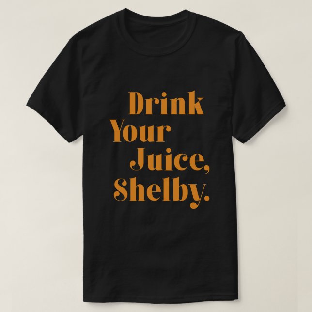 Drink your juice Shelby  T Shirt (Design framsida)