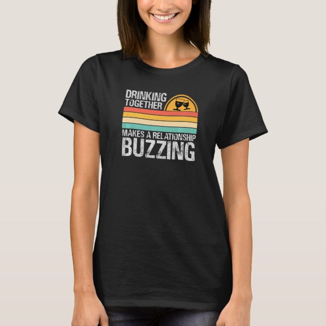 Drinking Together Makes A Relationship Buzzing  Co T Shirt (Framsida)