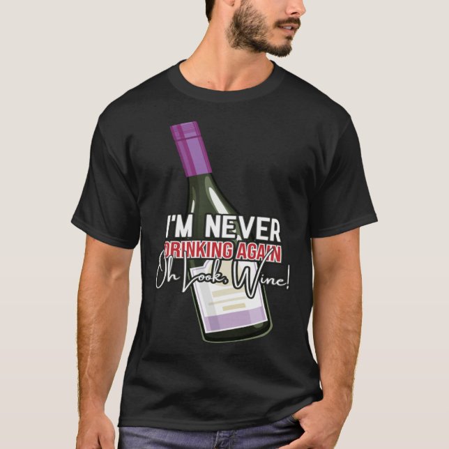 Drinking Wine I m Never Drinking Again Oh Look Win T Shirt (Framsida)