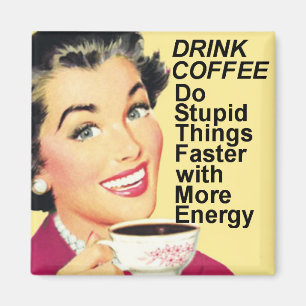 Drinkkaffe gör dumma saker kvadrerar snabbare magnet
