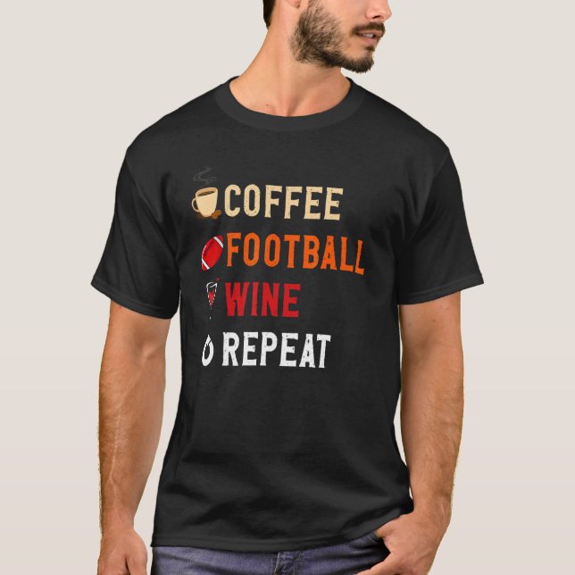 Drinks Lover Funny Coffee, Football , Wine Repeat  T Shirt (Framsida)