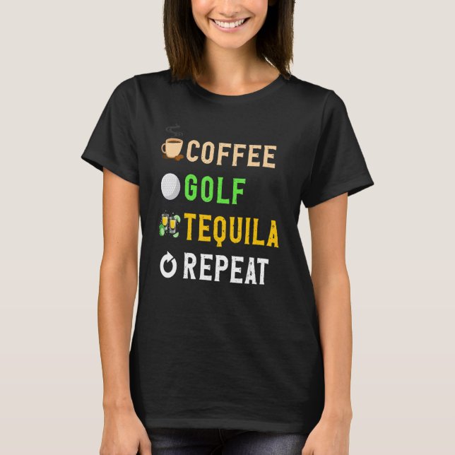 Drinks Lover Funny Coffee, Golf, Tequila Repeat No T Shirt (Framsida)