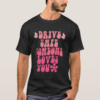 Drive Safe Someone Loves You Flower Positive T Shirt