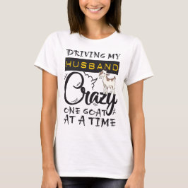 Driving My Husband Crazy One Goat at a Time T Shirt
