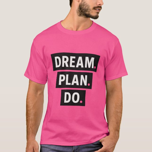 Dröm. Planera. Gör. Upprepa. T Shirt (Framsida)