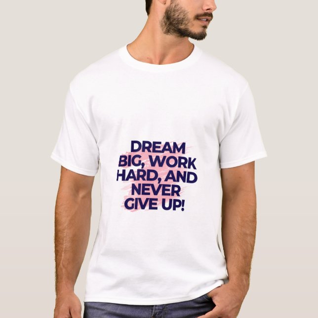 Dröm stort. Arbeta hårt. Ge aldrig upp. T Shirt (Framsida)