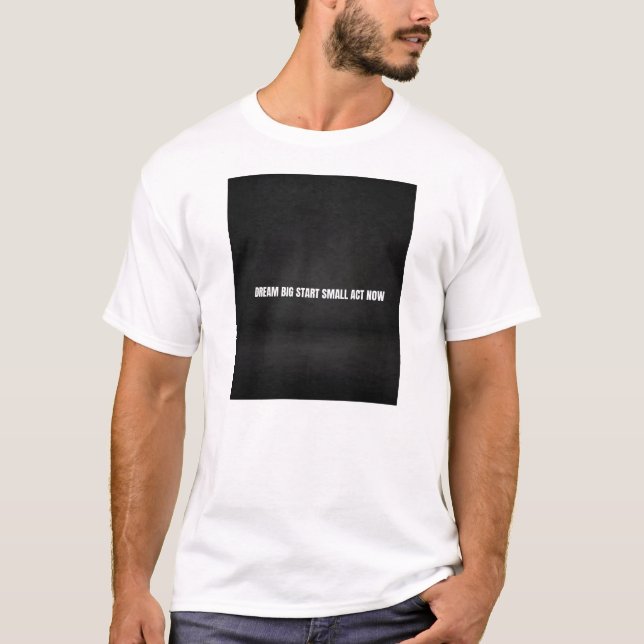 Dröm stort, börja smått, agera nu  t shirt (Framsida)