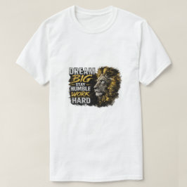 Dröm stort Var ödmjuk Arbeta hårt Lejon Motiverand T Shirt