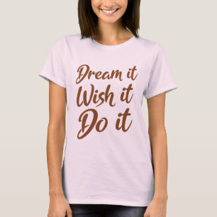 Drömma det. Önska det. Gör det T Shirt