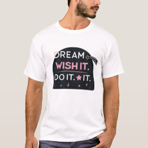 Drömma det. Önska det. Gör det T Shirt