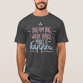 Drömma hårt arbete för att det ska hända t shirt
