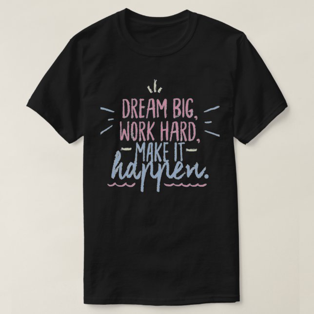 Drömma hårt arbete för att det ska hända t shirt (Design framsida)
