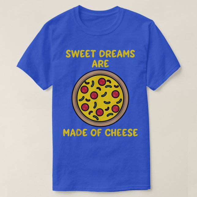 Drömmar görs av Cheese Sweet Funny Pizza Älskare  T Shirt (Design framsida)
