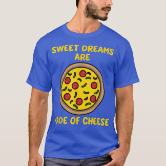 Drömmar görs av Cheese Sweet Funny Pizza Älskare  T Shirt
