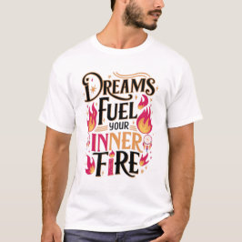 Drömmar Tänder Din Inre Eld T Shirt