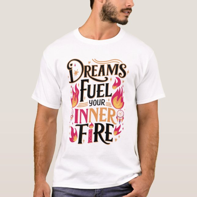 Drömmar Tänder Din Inre Eld T Shirt (Framsida)