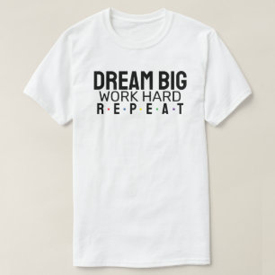 Drömmen stor. Arbeta hårt. Upprepa. T Shirt