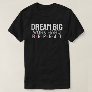 Drömmen stor. Arbeta hårt. Upprepa. T Shirt