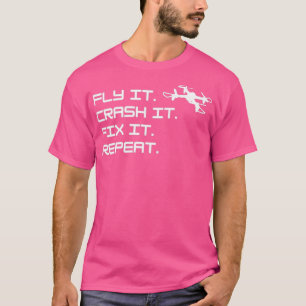 Drone Fly it Crash it Fix it Repetera T Shirt