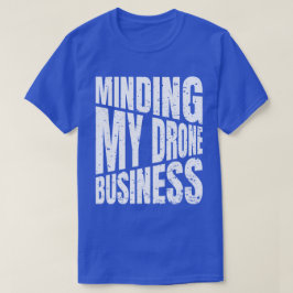 Drone Minding my drone business quadcopter T Shirt