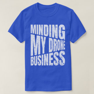 Drone Minding my drone business quadcopter T Shirt