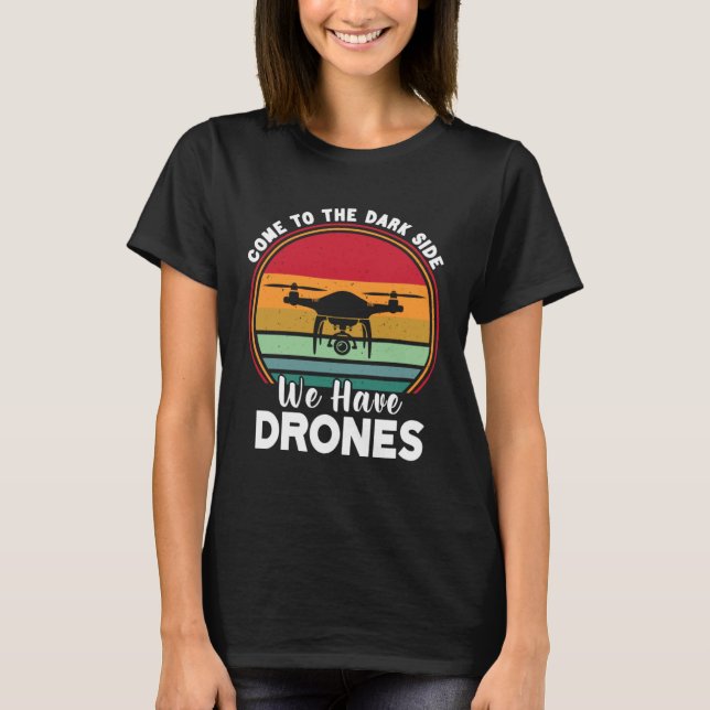 Drone Pilot Come To The Dark Side We Have Drones   T Shirt (Framsida)