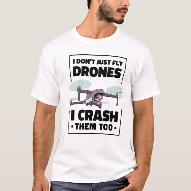 Drone Pilot I Dont Just Fly Drones I Crash Them To T Shirt (Framsida)