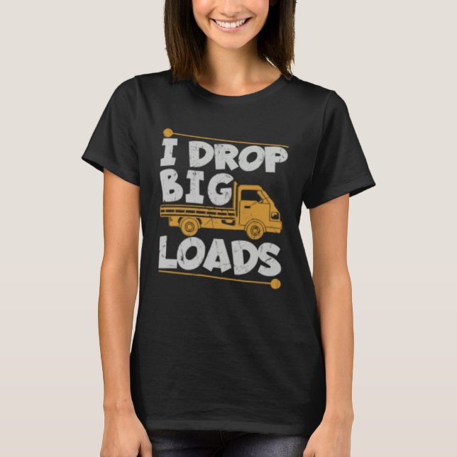 Drop Big Loads Trucker Pun Loading Truck Drivers T Shirt (Framsida)