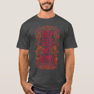 Drop Seeds Not Bombs T Shirt