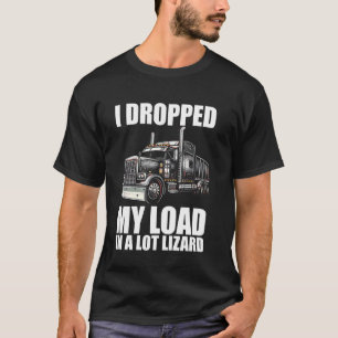 Droppade min last i en Lot Lizard Funny Lastbil-dr T Shirt