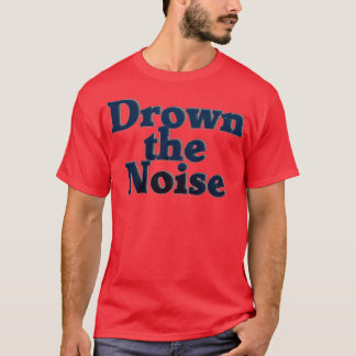 Drown of the Noise T Shirt