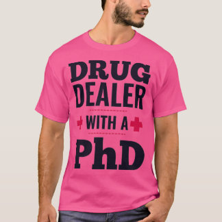 drug dealer with a PhD doctor T Shirt