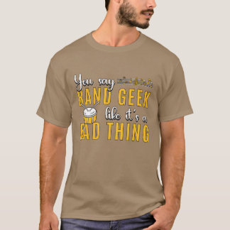 Drumline You Say Band Geek Like Its Drummer Lover T Shirt