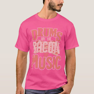Drums are the bacon of music retro t shirt