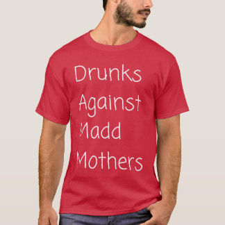 Drunks Against Madd Mor girl T Shirt