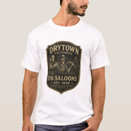 Dry Town, California – “26 Saloons, Est. 1848”  T Shirt