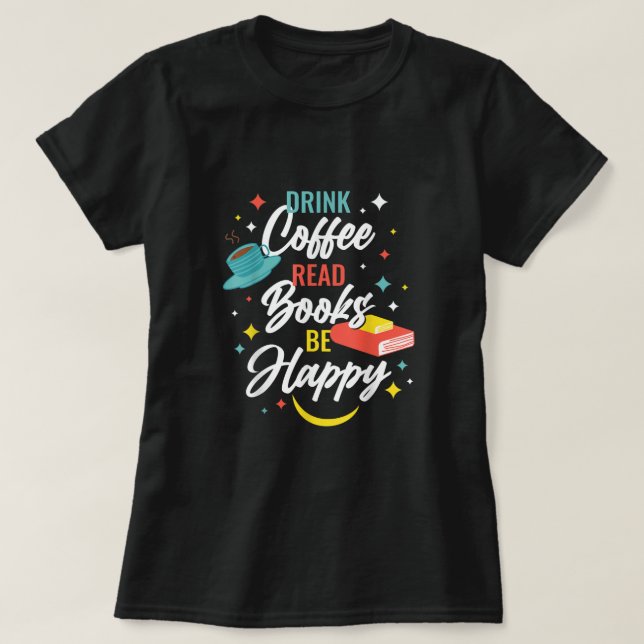 Dryckkaffe Läs Bokar Be Lycklig T-Shirt (Design framsida)