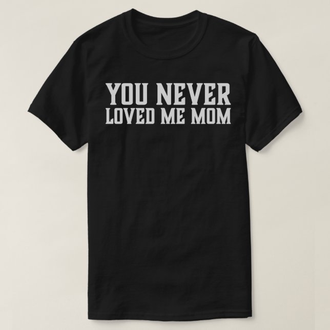 Du älskade aldrig Mamma-PM som sa 5 T Shirt (Design framsida)