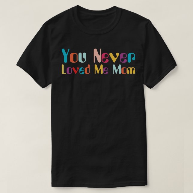 Du älskade aldrig Mamma-PM som sa 9 T Shirt (Design framsida)