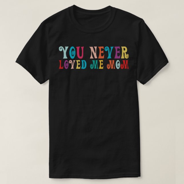 Du älskade aldrig mig i Mamma meme som sa 19 T Shirt (Design framsida)