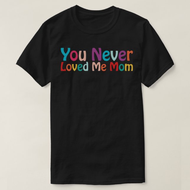 Du älskade aldrig mig i Mamma meme som sa 24 T Shirt (Design framsida)