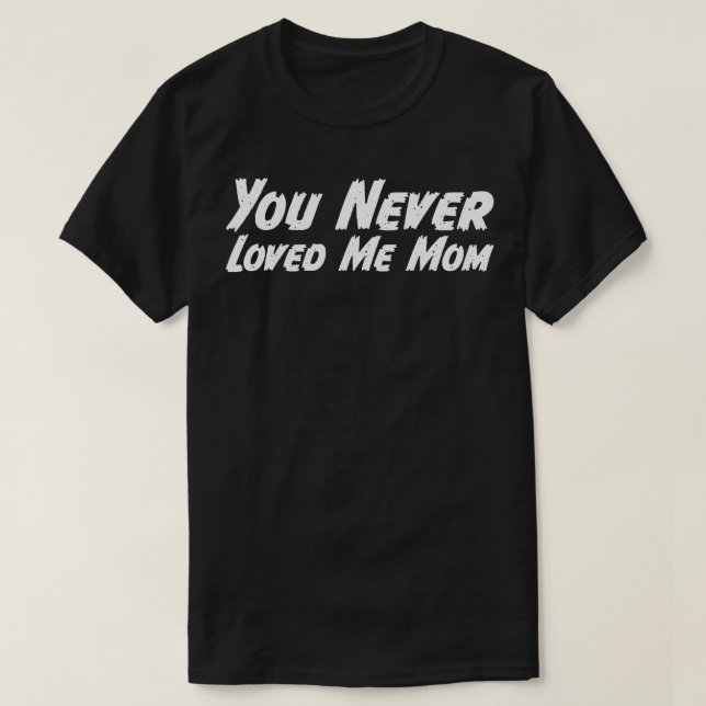 Du älskade aldrig mig i Mamma meme som säger 11 T Shirt (Design framsida)