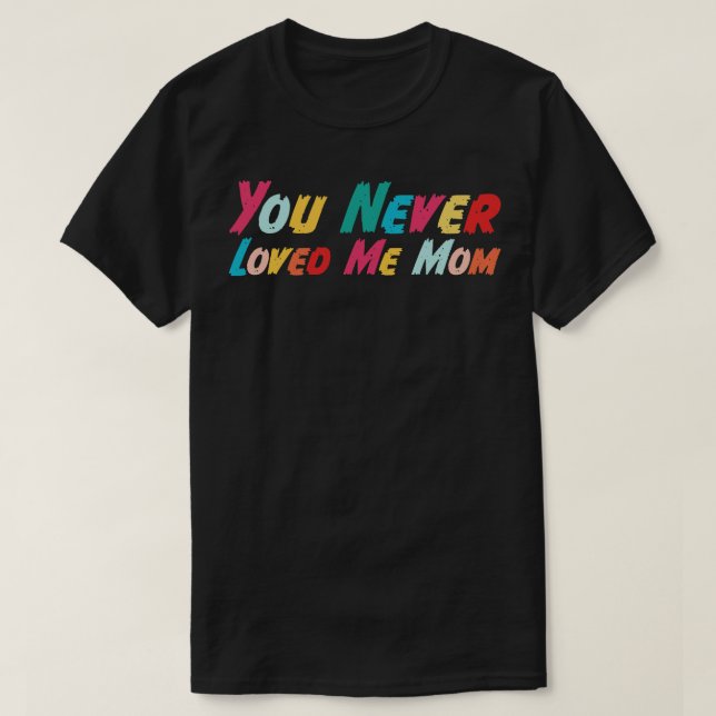 Du älskade aldrig mig i Mamma meme som säger 13 T Shirt (Design framsida)