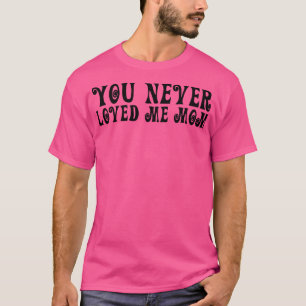 Du älskade aldrig mig i Mamma meme som säger 17 T Shirt