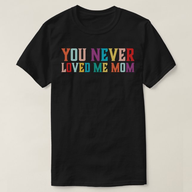 Du älskade aldrig mig i Mamma memorandum som säger T Shirt (Design framsida)