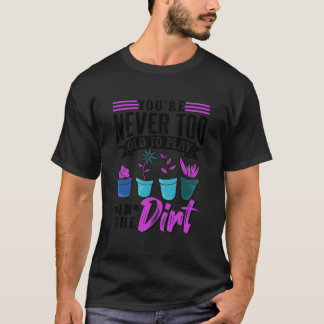 Du Är Aldrig För Gammal För Att Leka I Smutsen Väx T Shirt
