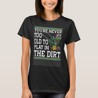 Du är aldrig för gammal för att leka i smutsiga tr t shirt